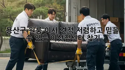 용산구 원룸 이사 견적: 저렴하고 믿을 수 있는 이삿짐센터 찾기